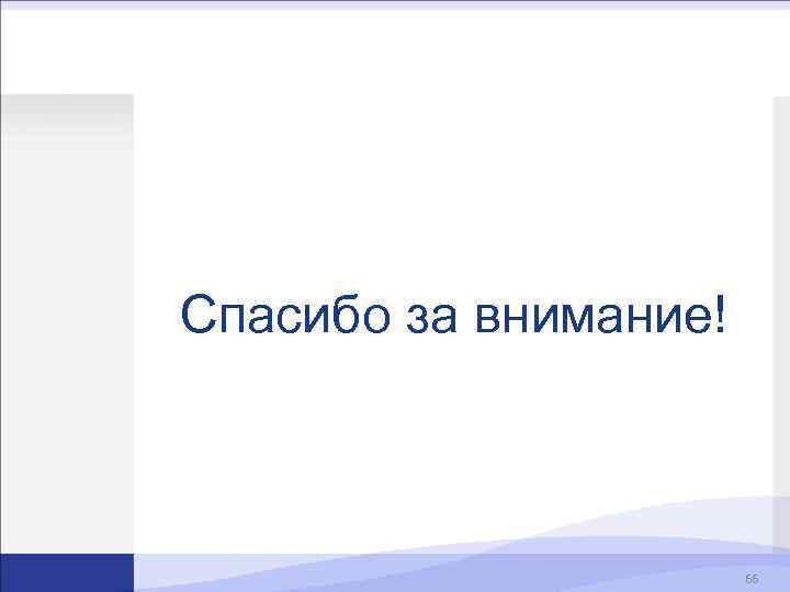 Спасибо за внимание! 66 