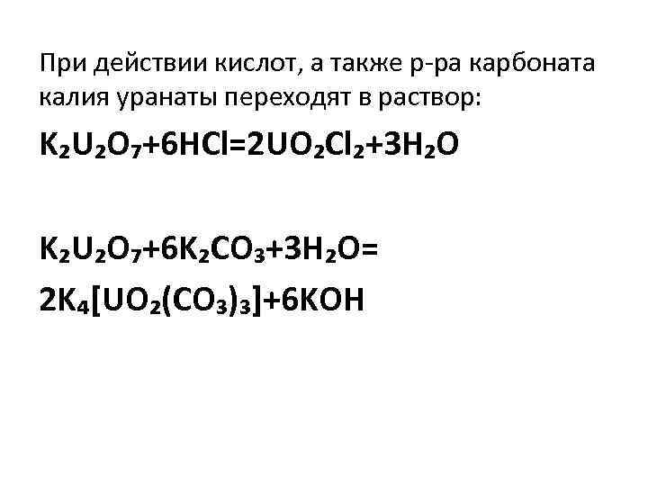 При действии кислот, а также р-ра карбоната калия уранаты переходят в раствор: K₂U₂O₇+6 HCl=2