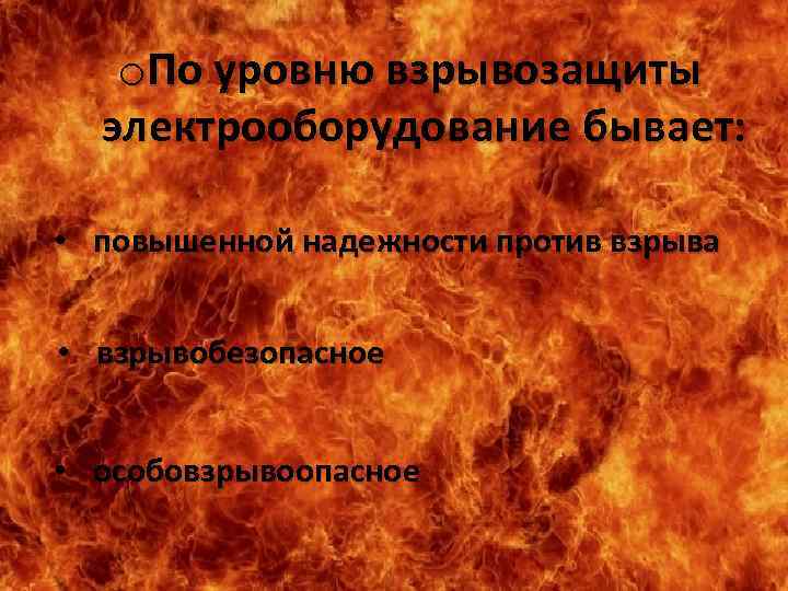 o. По уровню взрывозащиты электрооборудование бывает: • повышенной надежности против взрыва • взрывобезопасное •
