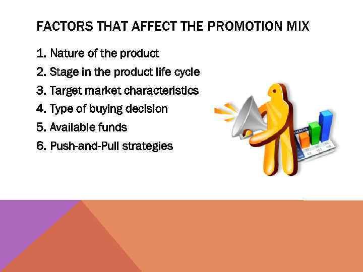 FACTORS THAT AFFECT THE PROMOTION MIX 1. Nature of the product 2. Stage in
