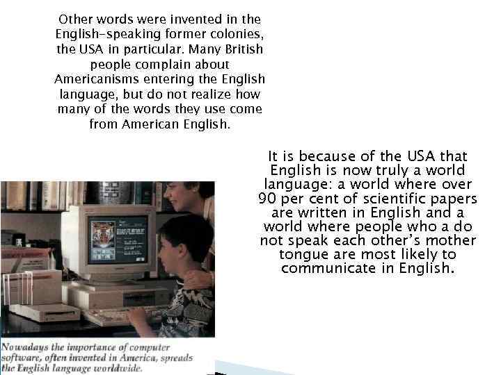 Other words were invented in the English-speaking former colonies, the USA in particular. Many