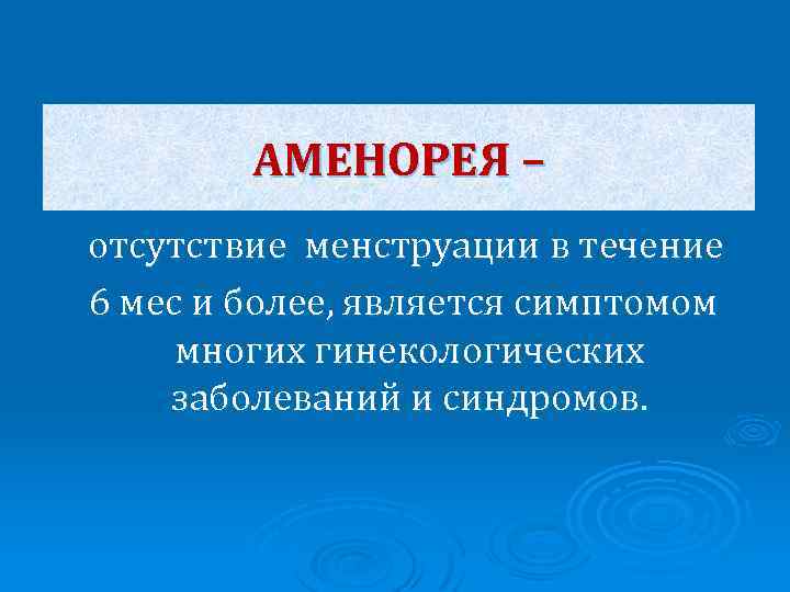 АМЕНОРЕЯ – отсутствие менструации в течение 6 мес и более, является симптомом многих гинекологических