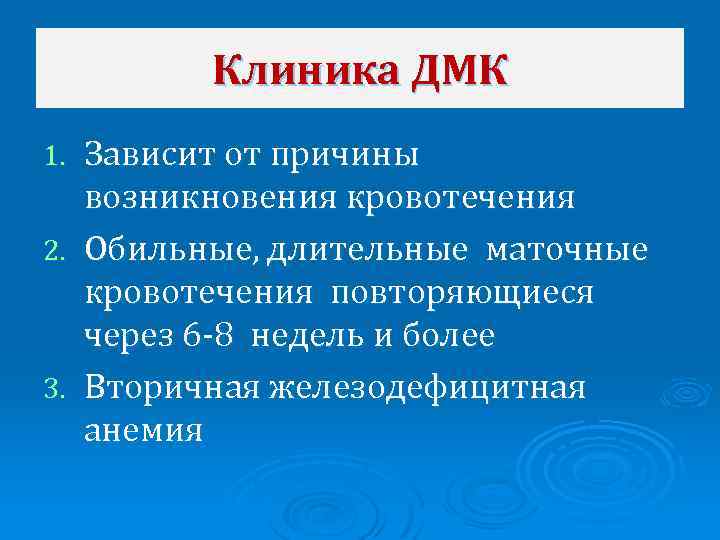 Клиника ДМК Зависит от причины возникновения кровотечения 2. Обильные, длительные маточные кровотечения повторяющиеся через