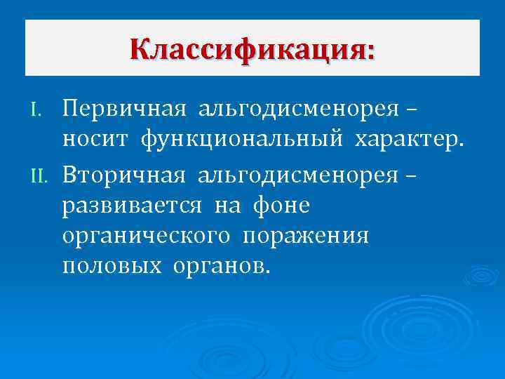 Классификация: Первичная альгодисменорея – носит функциональный характер. II. Вторичная альгодисменорея – развивается на фоне