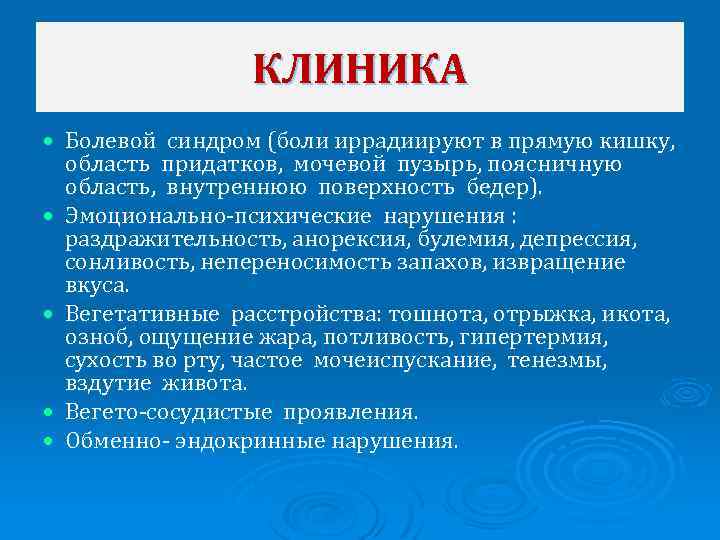 КЛИНИКА Болевой синдром (боли иррадиируют в прямую кишку, область придатков, мочевой пузырь, поясничную область,