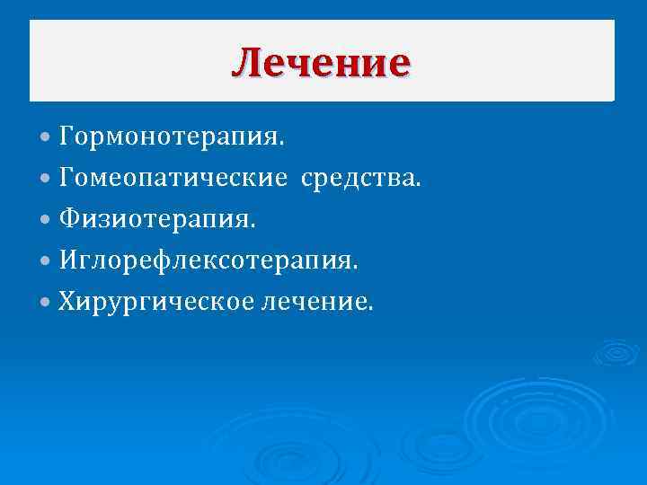 Лечение Гормонотерапия. Гомеопатические средства. Физиотерапия. Иглорефлексотерапия. Хирургическое лечение. 