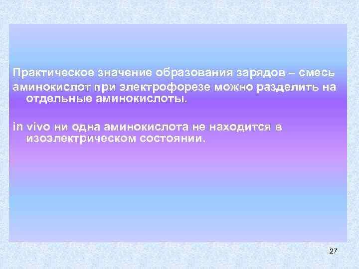 Практическое значение образования зарядов – смесь аминокислот при электрофорезе можно разделить на отдельные аминокислоты.