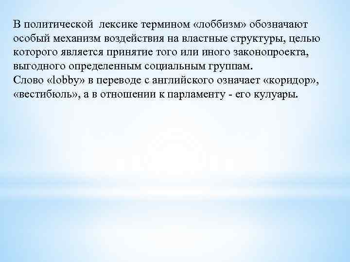 В политической лексике термином «лоббизм» обозначают особый механизм воздействия на властные структуры, целью которого