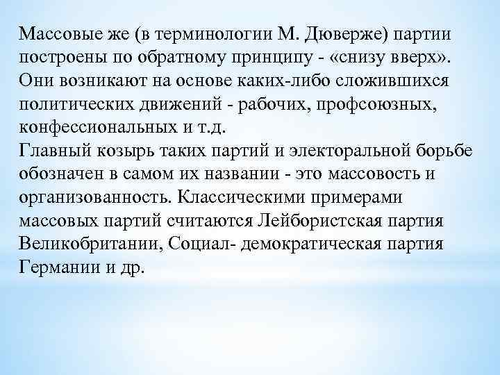Массовые же (в терминологии М. Дюверже) партии построены по обратному принципу «снизу вверх» .