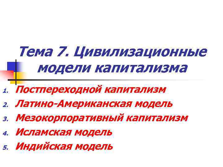 Тема 7. Цивилизационные модели капитализма 1. 2. 3. 4. 5. Постпереходной капитализм Латино-Американская модель