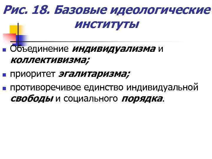 Рис. 18. Базовые идеологические институты n n n Объединение индивидуализма и коллективизма; приоритет эгалитаризма;