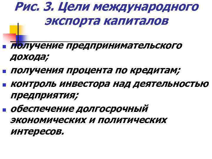 Рис. 3. Цели международного экспорта капиталов n n получение предпринимательского дохода; получения процента по