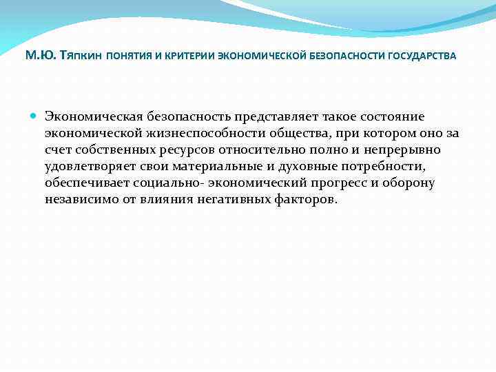 М. Ю. Тяпкин ПОНЯТИЯ И КРИТЕРИИ ЭКОНОМИЧЕСКОЙ БЕЗОПАСНОСТИ ГОСУДАРСТВА Экономическая безопасность представляет такое состояние