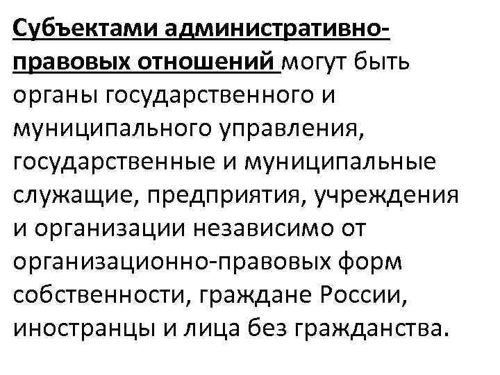 Субъектами административноправовых отношений могут быть органы государственного и муниципального управления, государственные и муниципальные служащие,