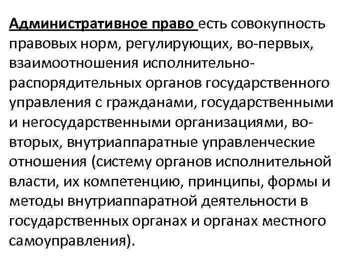 Административное право есть совокупность правовых норм, регулирующих, во-первых, взаимоотношения исполнительнораспорядительных органов государственного управления с