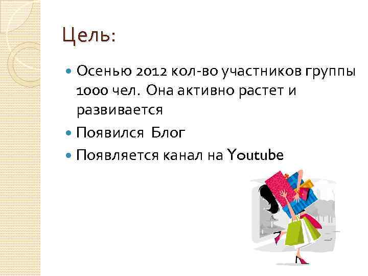 Цель: Осенью 2012 кол-во участников группы 1000 чел. Она активно растет и развивается Появился