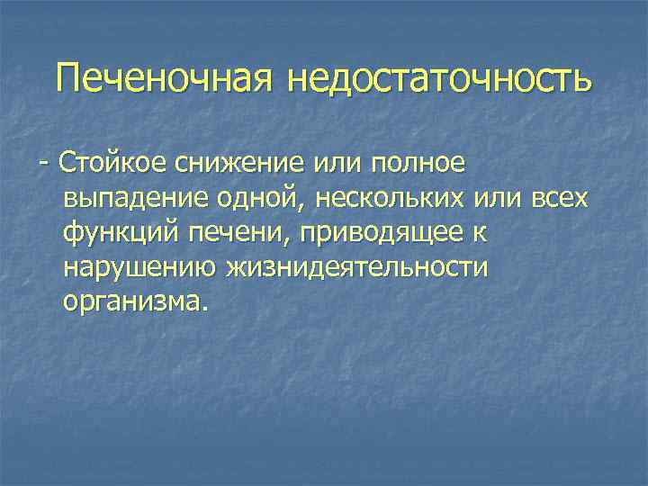 Печеночная недостаточность - Стойкое снижение или полное выпадение одной, нескольких или всех функций печени,