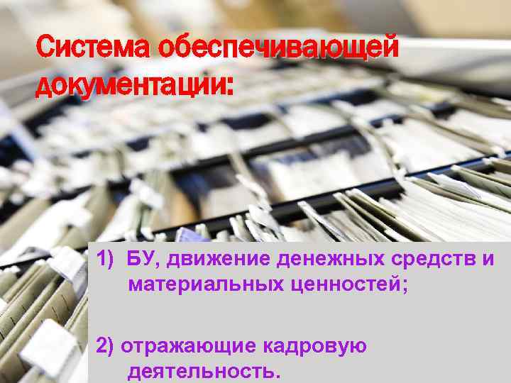 Система обеспечивающей документации: 1) БУ, движение денежных средств и материальных ценностей; 2) отражающие кадровую