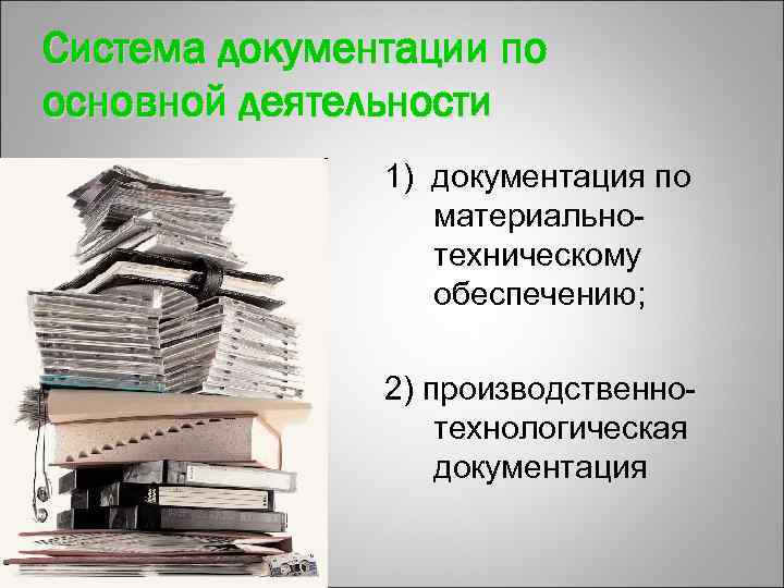 Система документации по основной деятельности 1) документация по материальнотехническому обеспечению; 2) производственнотехнологическая документация 