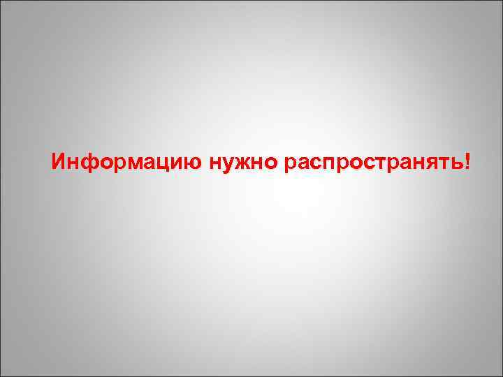 Информацию нужно распространять! 