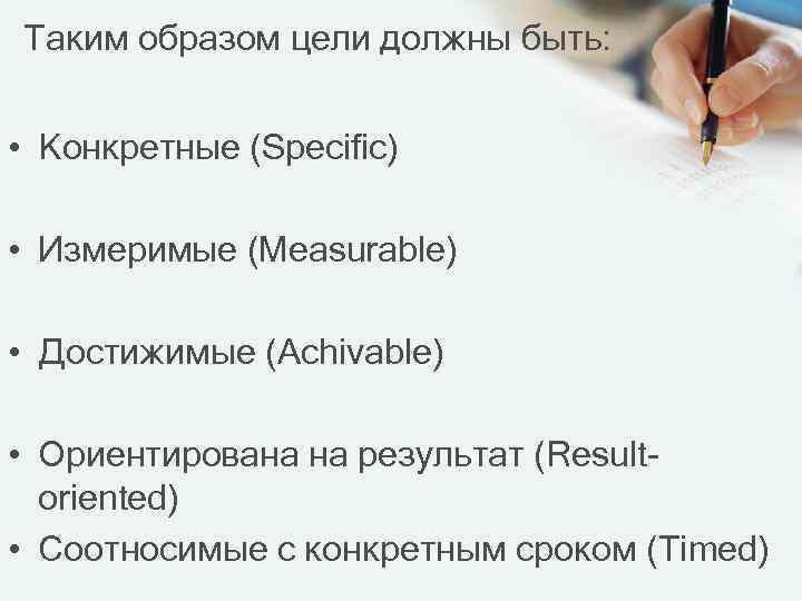 Таким образом цели должны быть: • Конкретные (Specific) • Измеримые (Measurable) • Достижимые (Achivable)