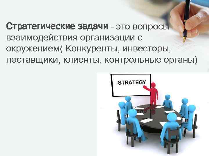 Стратегические задачи – это вопросы взаимодействия организации с окружением( Конкуренты, инвесторы, поставщики, клиенты, контрольные