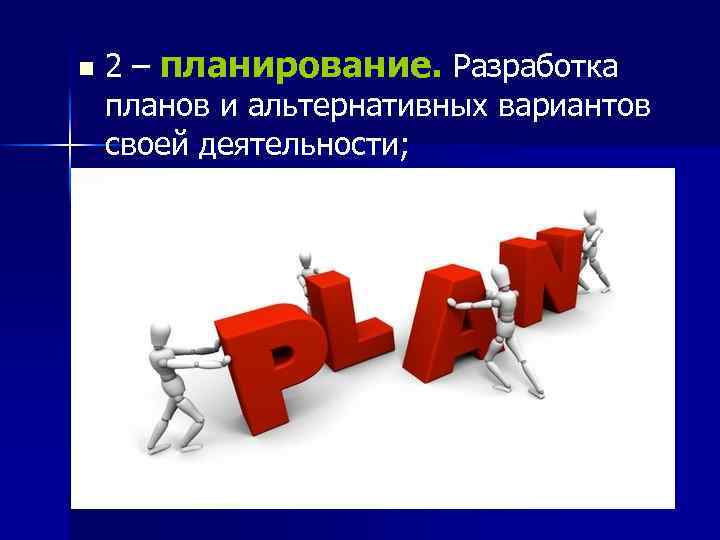 n 2 – планирование. Разработка планов и альтернативных вариантов своей деятельности; 