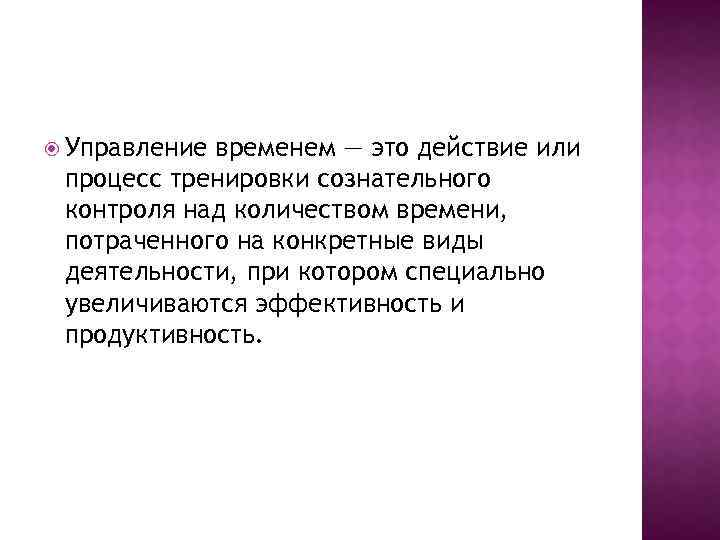  Управление временем — это действие или процесс тренировки сознательного контроля над количеством времени,