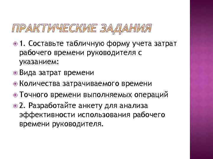  1. Составьте табличную форму учета затрат рабочего времени руководителя с указанием: Вида затрат