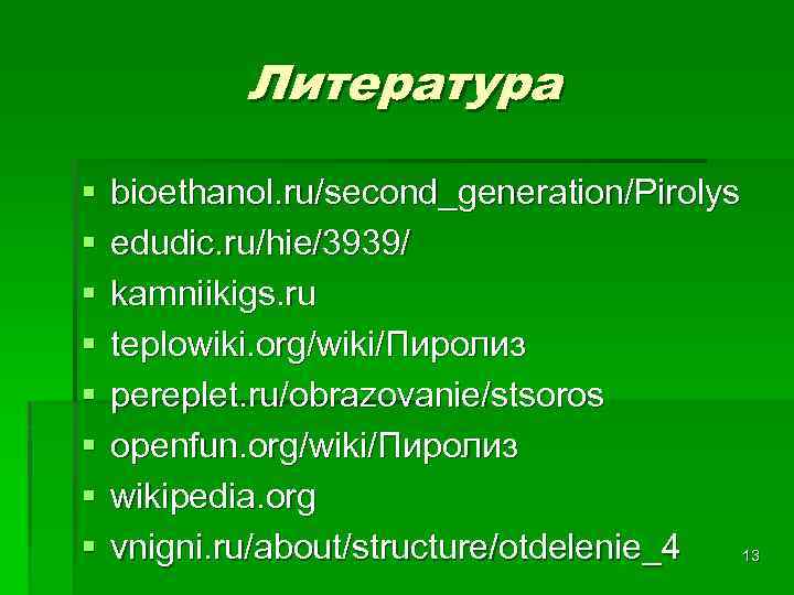 Литература § § § § bioethanol. ru/second_generation/Pirolys edudic. ru/hie/3939/ kamniikigs. ru teplowiki. org/wiki/Пиролиз pereplet.