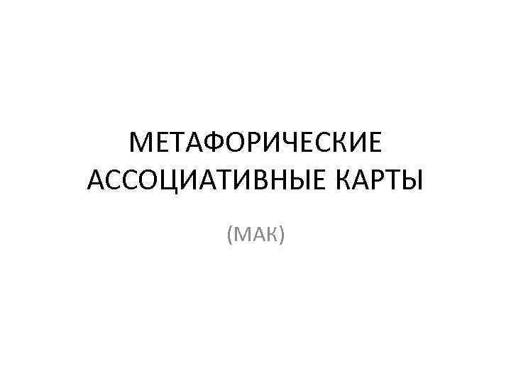МЕТАФОРИЧЕСКИЕ АССОЦИАТИВНЫЕ КАРТЫ (МАК) 