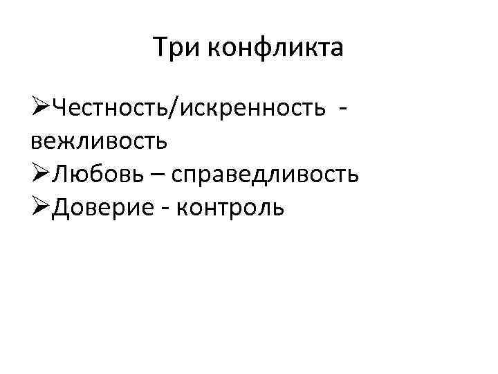 Три конфликта Честность/искренность - вежливость Любовь – справедливость Доверие - контроль 