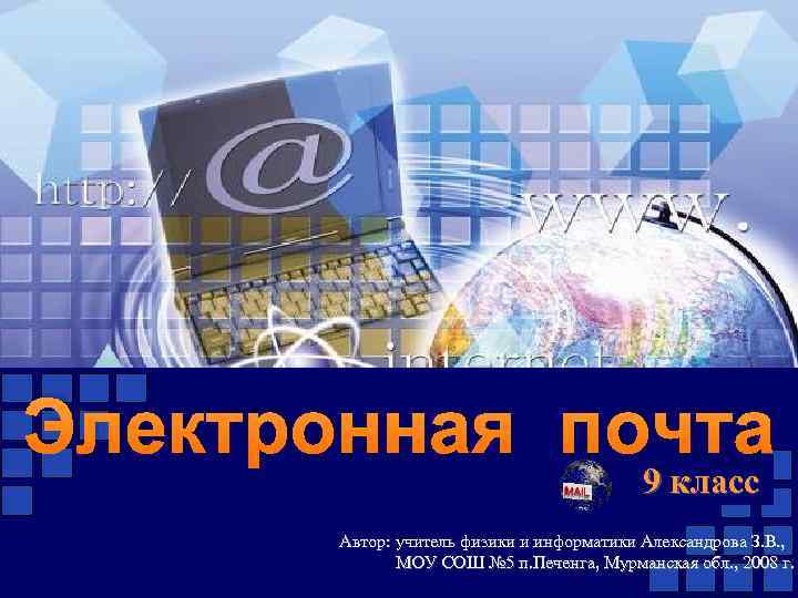 Электронная почта 9 класс Автор: учитель физики и информатики Александрова З. В. , МОУ