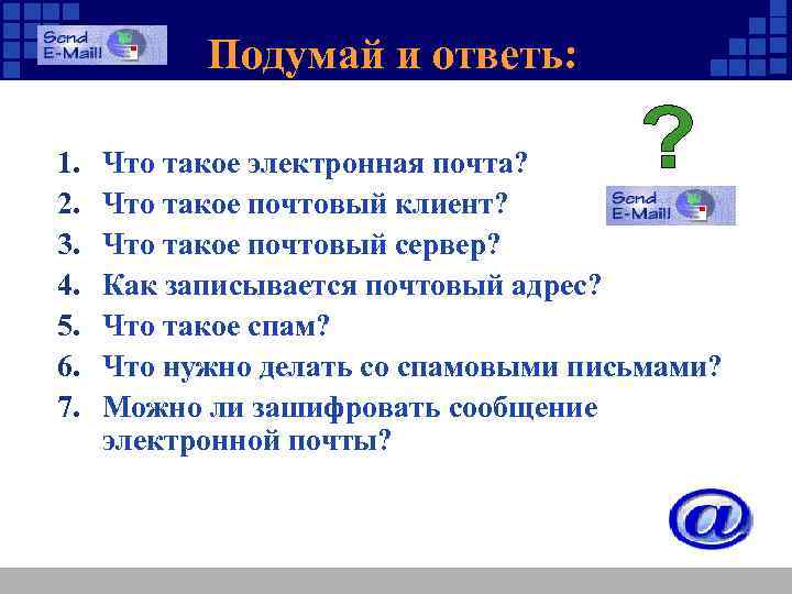 Подумай и ответь: 1. 2. 3. 4. 5. 6. 7. Что такое электронная почта?
