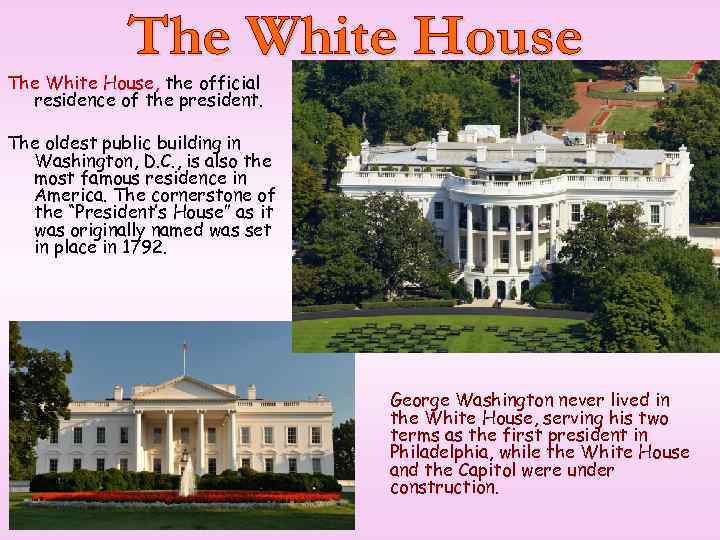 The White House, the official residence of the president. The oldest public building in