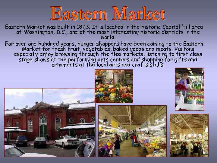 Eastern Market was built in 1873. It is located in the historic Capitol Hill