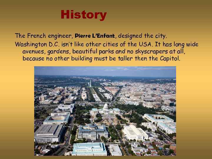 History The French engineer, Pierre L’Enfant, designed the city. Washington D. C. isn’t like