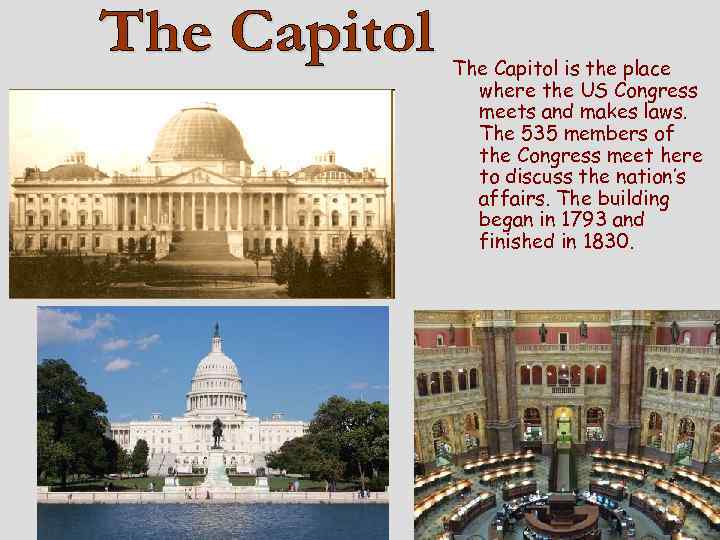 The Capitol is the place where the US Congress meets and makes laws. The