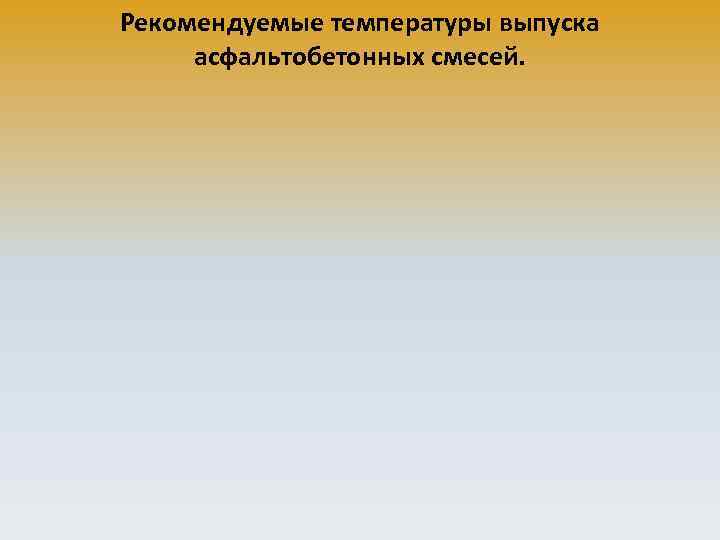 Рекомендуемые температуры выпуска асфальтобетонных смесей. 