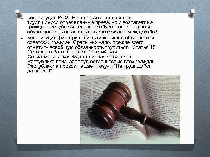 O Конституция РСФСР не только закрепляет за трудящимися определенные права, но и возлагает на