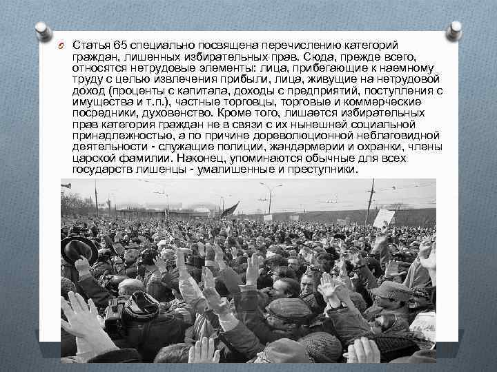 O Статья 65 специально посвящена перечислению категорий граждан, лишенных избирательных прав. Сюда, прежде всего,