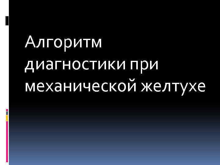 Алгоритм диагностики при механической желтухе 