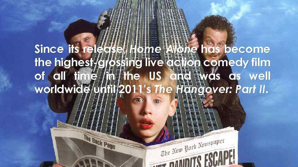 Since its release, Home Alone has become the highest-grossing live action comedy film of