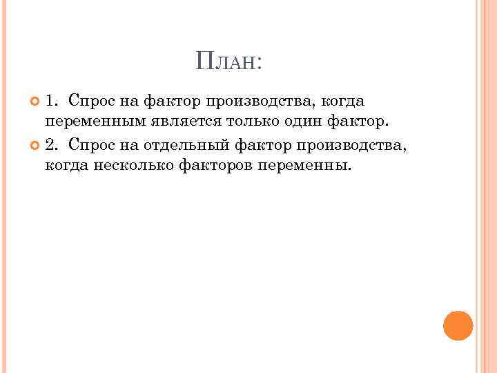 ПЛАН: 1. Спрос на фактор производства, когда переменным является только один фактор. 2. Спрос
