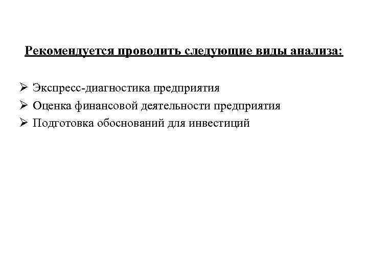 Рекомендуется проводить следующие виды анализа: Ø Экспресс-диагностика предприятия Ø Оценка финансовой деятельности предприятия Ø