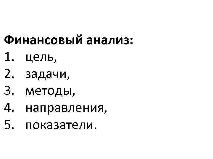 Финансовый анализ: 1. цель, 2. задачи, 3. методы, 4. направления, 5. показатели. 