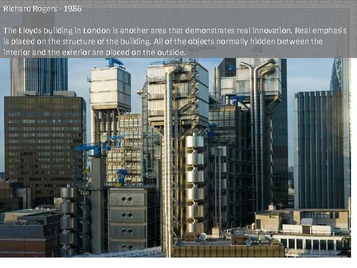 Richard Rogers - 1986 The Lloyds building in London is another area that demonstrates