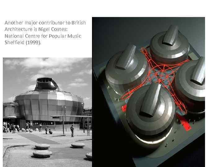 Another major contributor to British Architecture is Nigel Coates: National Centre for Popular Music