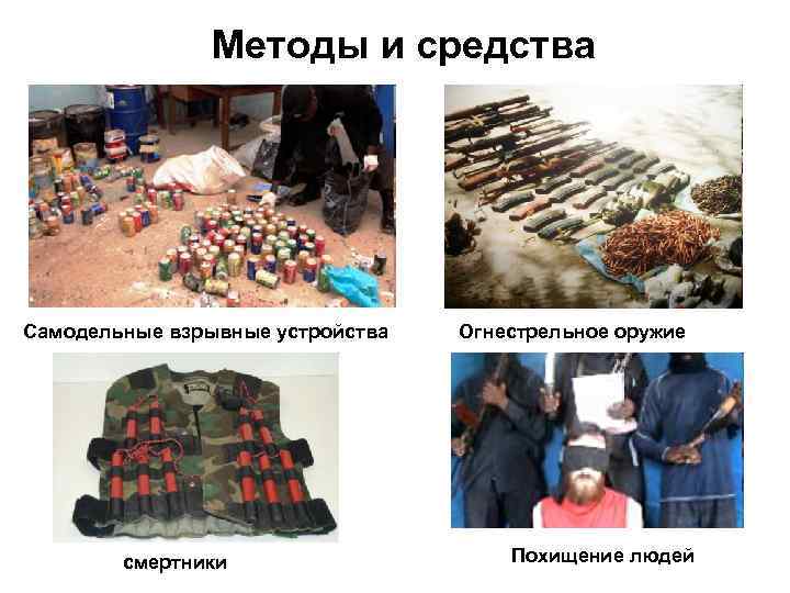 Методы и средства Самодельные взрывные устройства смертники Огнестрельное оружие Похищение людей 
