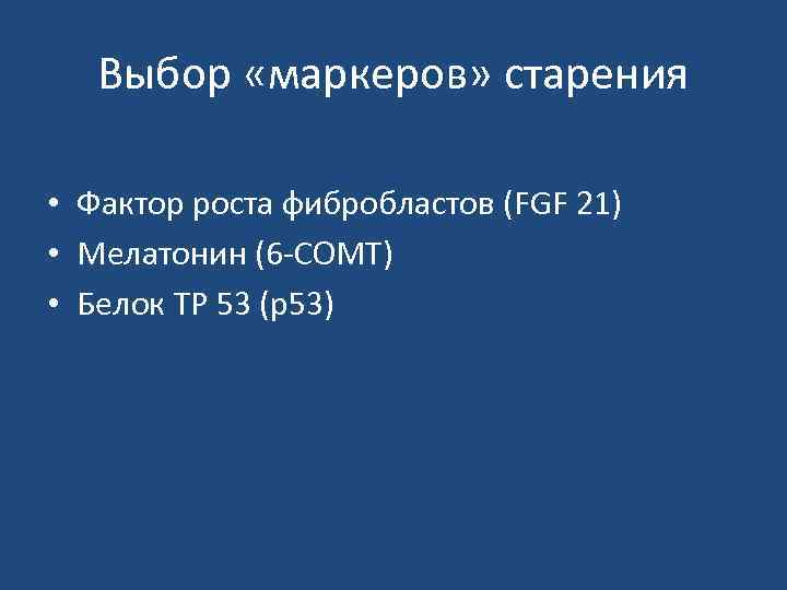 Выбор «маркеров» старения • Фактор роста фибробластов (FGF 21) • Мелатонин (6 -СОМТ) •